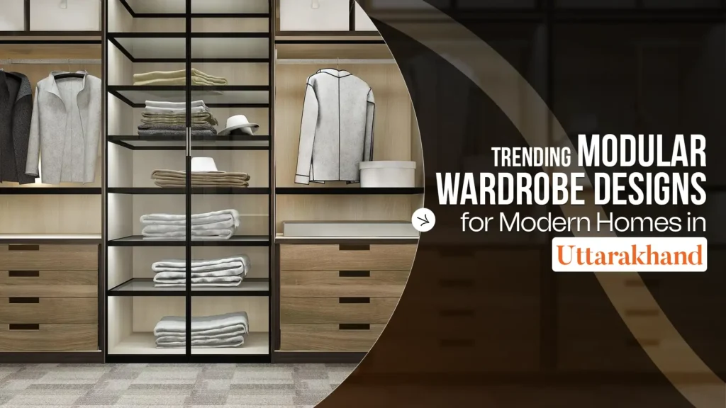 Best modular wardrobes in Uttarakhand featuring modern wardrobe designs with customized storage, glass partitions, drawers, hanging sections, and space-saving solutions for contemporary homes